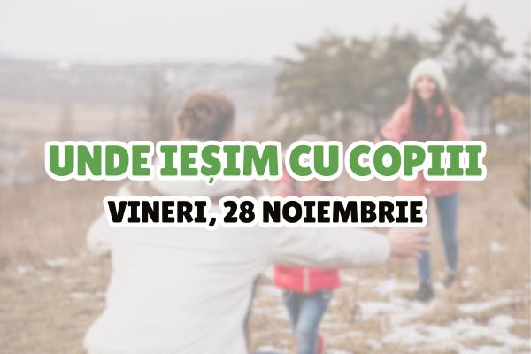 Unde iesim cu copiii vineri, 28 noiembrie? Activitati, ateliere si evenimente pentru copii